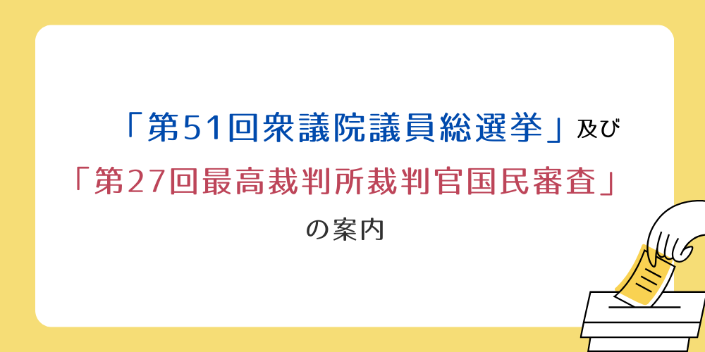 「第51回衆議院議員総選挙」及び「第27回最高裁判所裁判官国民審査」の案内